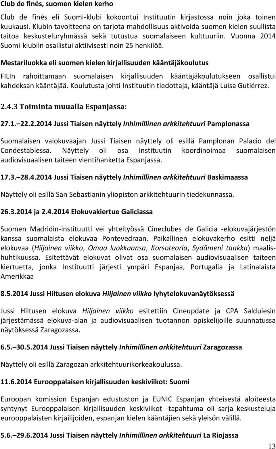 Vuonna 2014 Suomi-klubiin osallistui aktiivisesti noin 25 henkilöä.