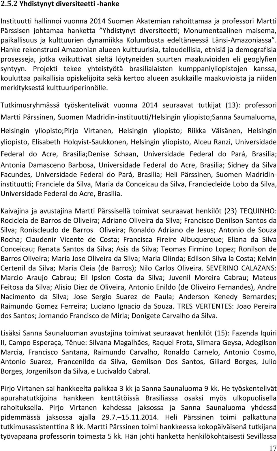 Hanke rekonstruoi Amazonian alueen kulttuurisia, taloudellisia, etnisiä ja demografisia prosesseja, jotka vaikuttivat sieltä löytyneiden suurten maakuvioiden eli geoglyfien syntyyn.