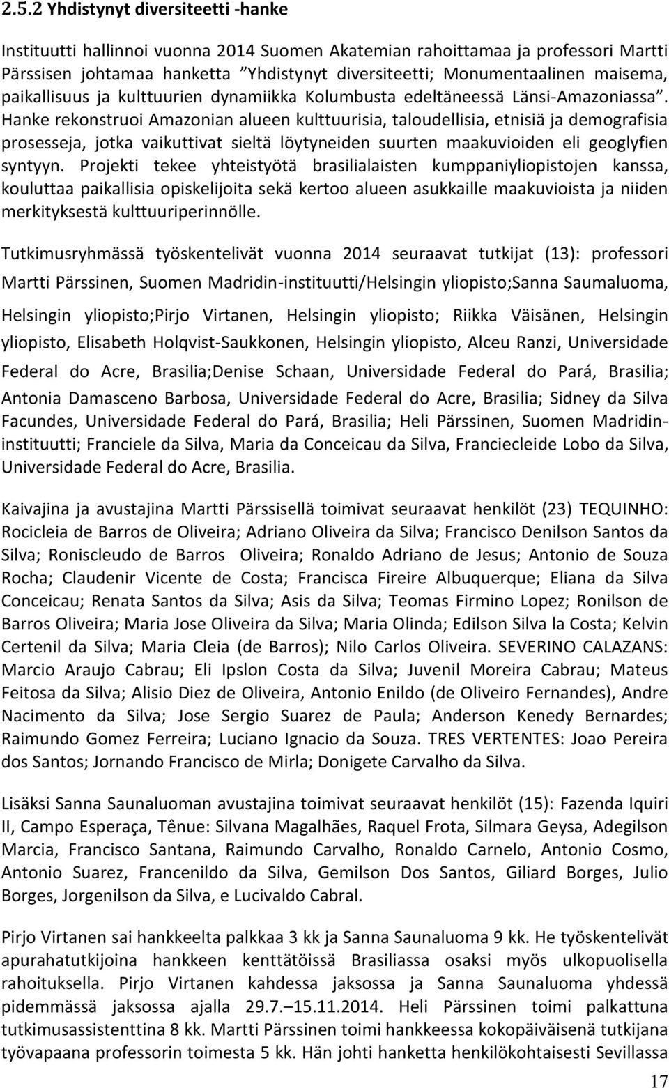 Hanke rekonstruoi Amazonian alueen kulttuurisia, taloudellisia, etnisiä ja demografisia prosesseja, jotka vaikuttivat sieltä löytyneiden suurten maakuvioiden eli geoglyfien syntyyn.