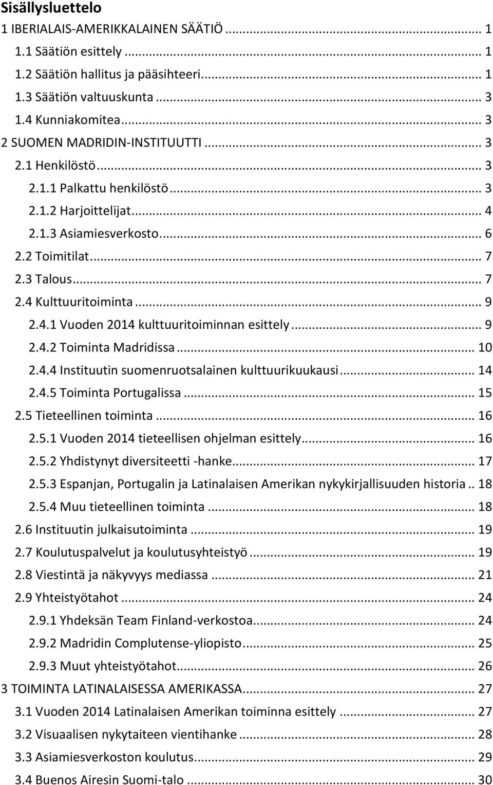 .. 9 2.4.1 Vuoden 2014 kulttuuritoiminnan esittely... 9 2.4.2 Toiminta Madridissa... 10 2.4.4 Instituutin suomenruotsalainen kulttuurikuukausi... 14 2.4.5 Toiminta Portugalissa... 15 2.