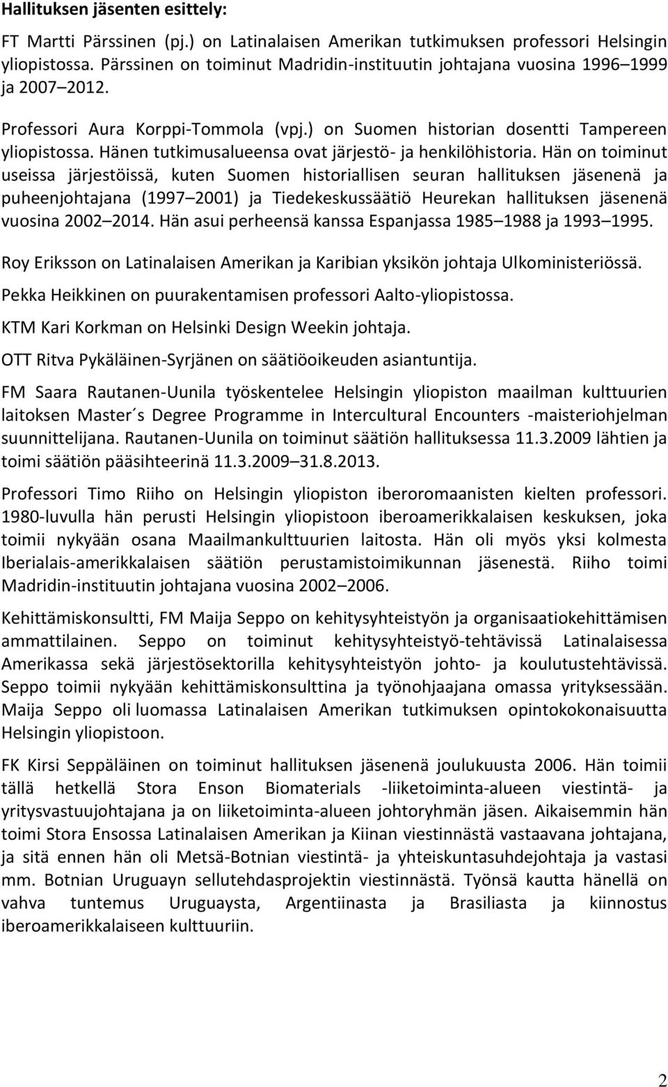 Hänen tutkimusalueensa ovat järjestö- ja henkilöhistoria.