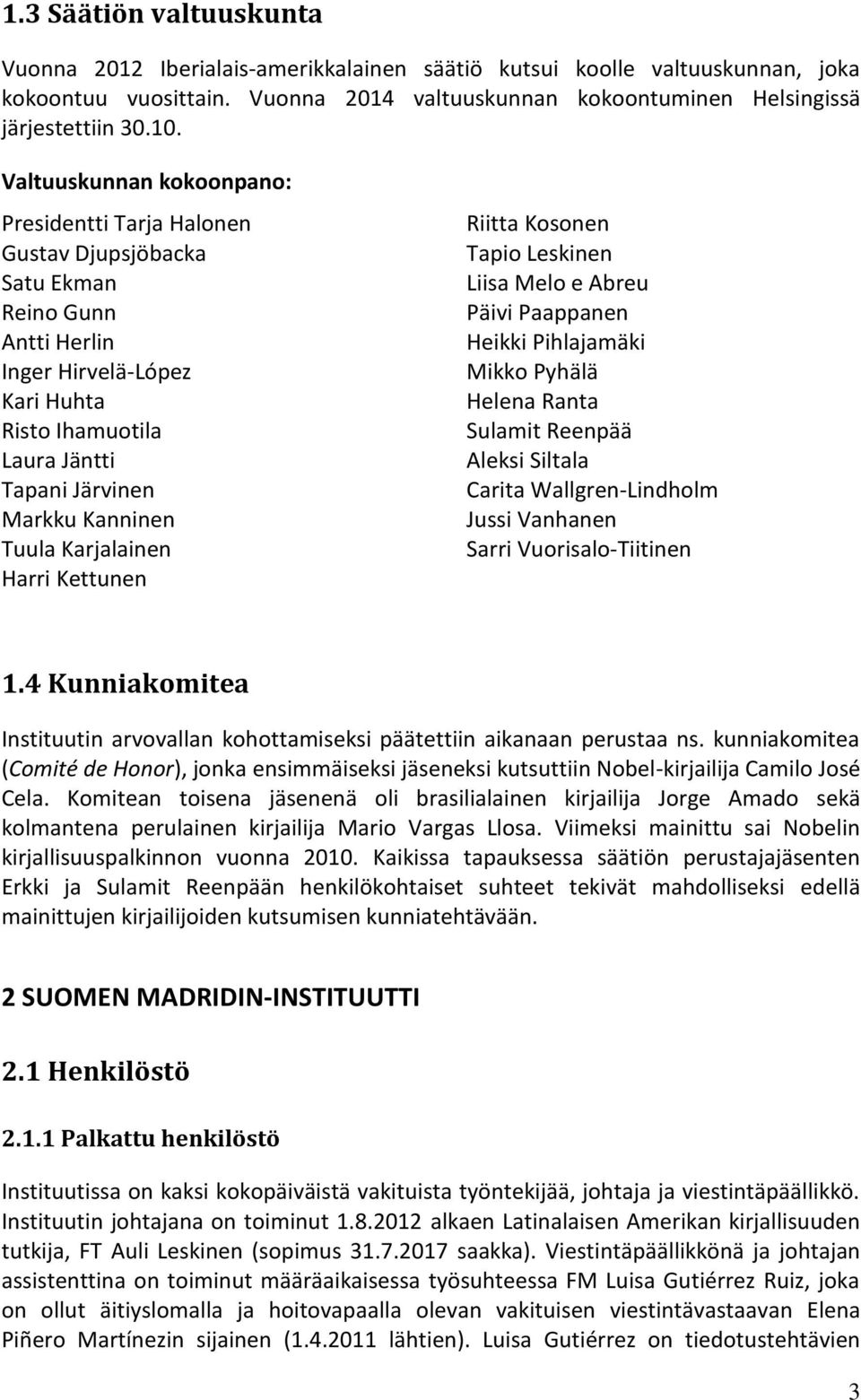 Tuula Karjalainen Harri Kettunen Riitta Kosonen Tapio Leskinen Liisa Melo e Abreu Päivi Paappanen Heikki Pihlajamäki Mikko Pyhälä Helena Ranta Sulamit Reenpää Aleksi Siltala Carita Wallgren-Lindholm