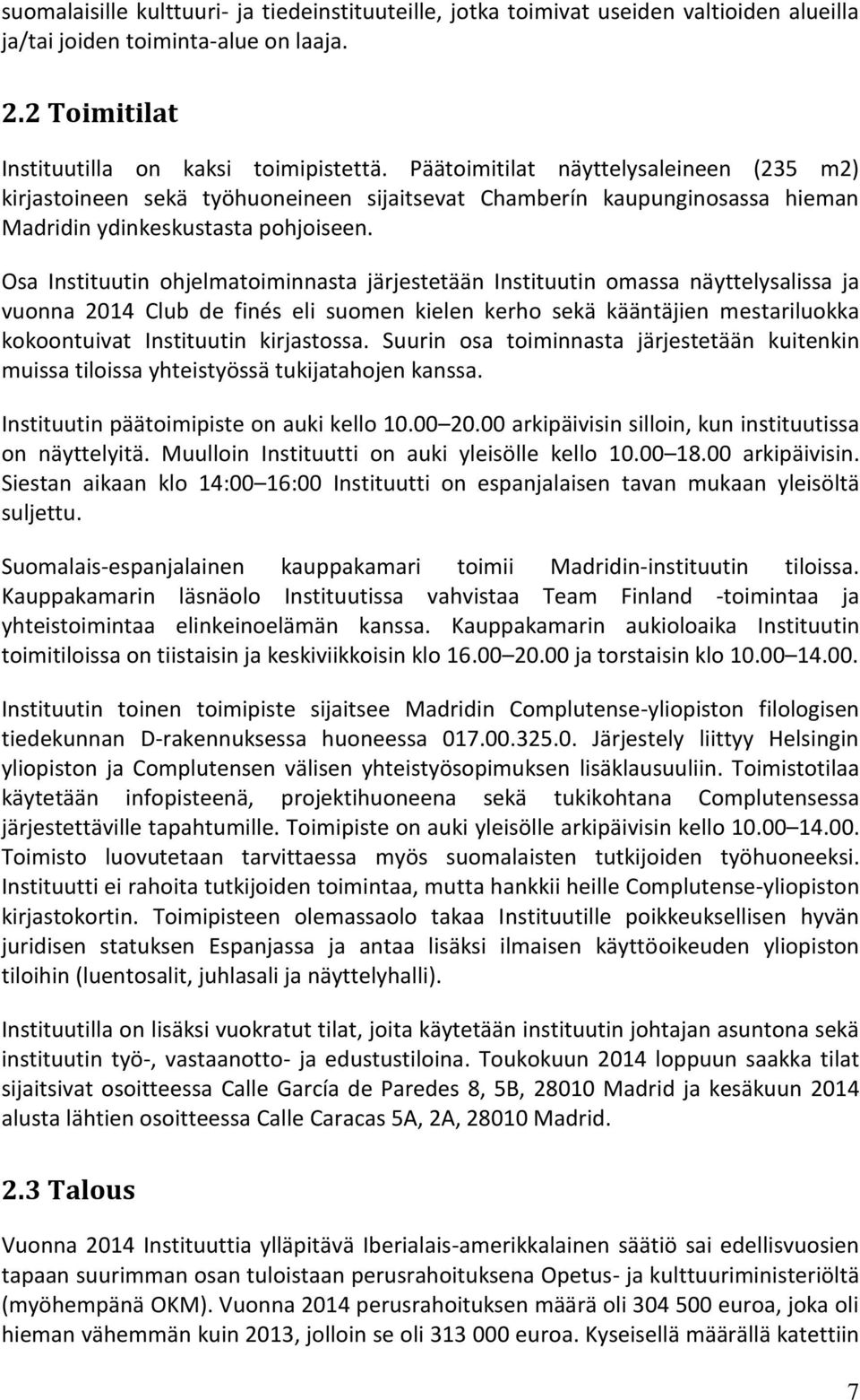 Osa Instituutin ohjelmatoiminnasta järjestetään Instituutin omassa näyttelysalissa ja vuonna 2014 Club de finés eli suomen kielen kerho sekä kääntäjien mestariluokka kokoontuivat Instituutin