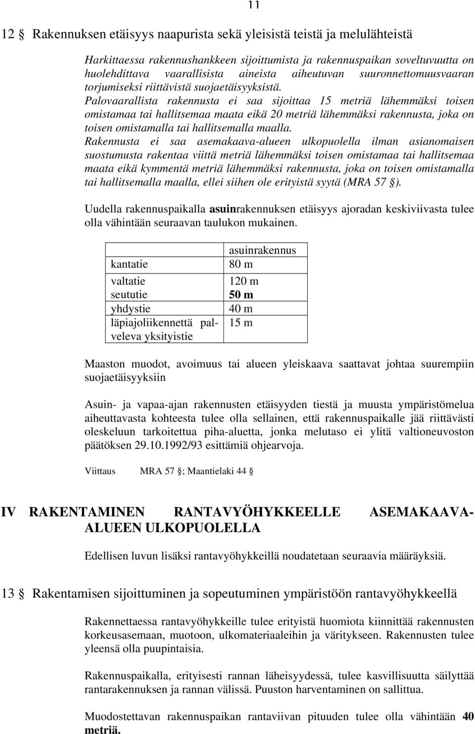 Palovaarallista rakennusta ei saa sijoittaa 15 metriä lähemmäksi toisen omistamaa tai hallitsemaa maata eikä 20 metriä lähemmäksi rakennusta, joka on toisen omistamalla tai hallitsemalla maalla.