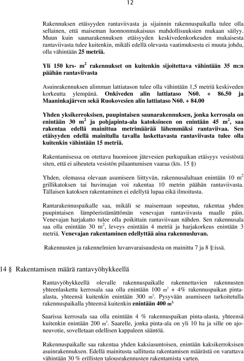 Yli 150 krs- m 2 rakennukset on kuitenkin sijoitettava vähintään 35 m:n päähän rantaviivasta Asuinrakennuksen alimman lattiatason tulee olla vähintään 1,5 metriä keskiveden korkeutta ylempänä.
