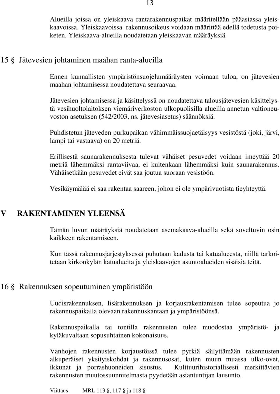 15 Jätevesien johtaminen maahan ranta-alueilla Ennen kunnallisten ympäristönsuojelumääräysten voimaan tuloa, on jätevesien maahan johtamisessa noudatettava seuraavaa.