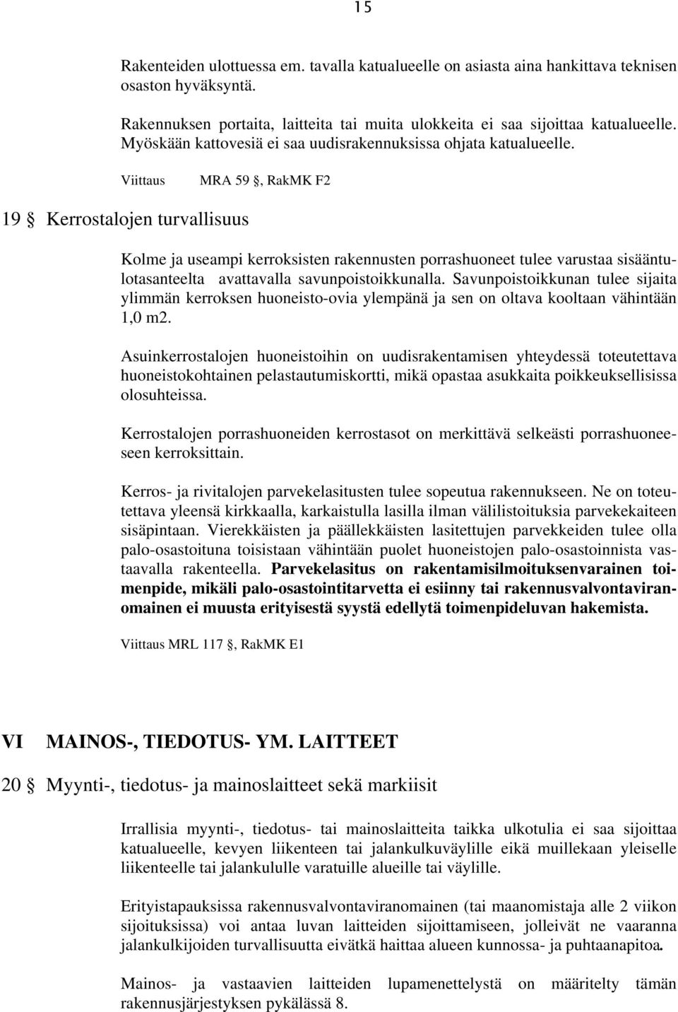 Viittaus MRA 59, RakMK F2 19 Kerrostalojen turvallisuus Kolme ja useampi kerroksisten rakennusten porrashuoneet tulee varustaa sisääntulotasanteelta avattavalla savunpoistoikkunalla.