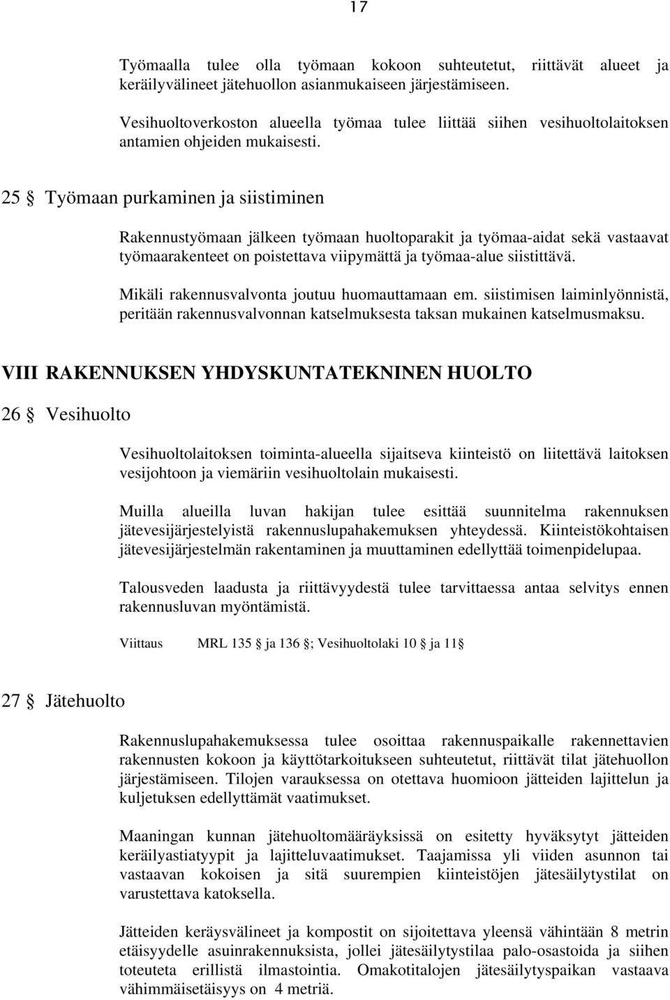 25 Työmaan purkaminen ja siistiminen Rakennustyömaan jälkeen työmaan huoltoparakit ja työmaa-aidat sekä vastaavat työmaarakenteet on poistettava viipymättä ja työmaa-alue siistittävä.