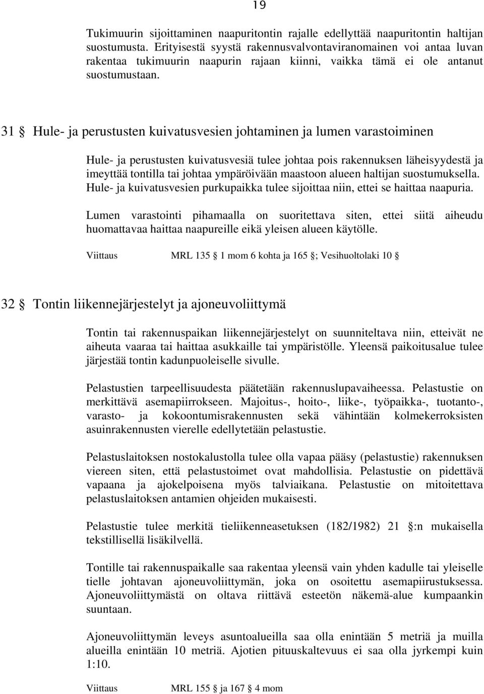31 Hule- ja perustusten kuivatusvesien johtaminen ja lumen varastoiminen Hule- ja perustusten kuivatusvesiä tulee johtaa pois rakennuksen läheisyydestä ja imeyttää tontilla tai johtaa ympäröivään