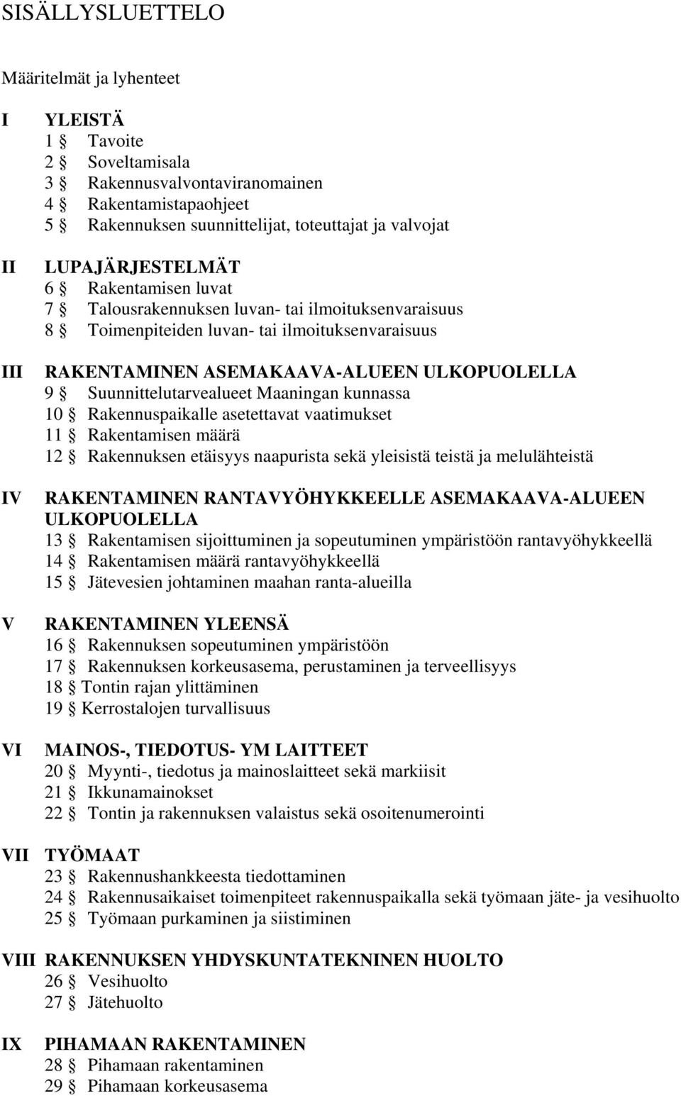 Suunnittelutarvealueet Maaningan kunnassa 10 Rakennuspaikalle asetettavat vaatimukset 11 Rakentamisen määrä 12 Rakennuksen etäisyys naapurista sekä yleisistä teistä ja melulähteistä RAKENTAMINEN