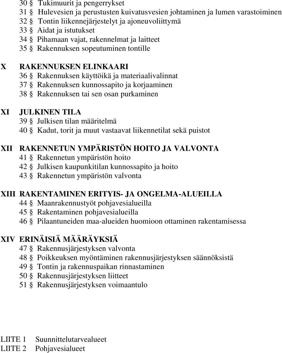 sen osan purkaminen JULKINEN TILA 39 Julkisen tilan määritelmä 40 Kadut, torit ja muut vastaavat liikennetilat sekä puistot XII RAKENNETUN YMPÄRISTÖN HOITO JA VALVONTA 41 Rakennetun ympäristön hoito