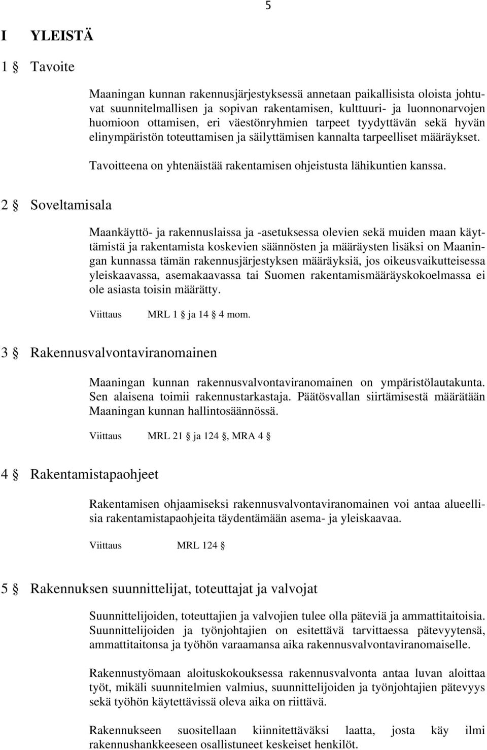 2 Soveltamisala Maankäyttö- ja rakennuslaissa ja -asetuksessa olevien sekä muiden maan käyttämistä ja rakentamista koskevien säännösten ja määräysten lisäksi on Maaningan kunnassa tämän