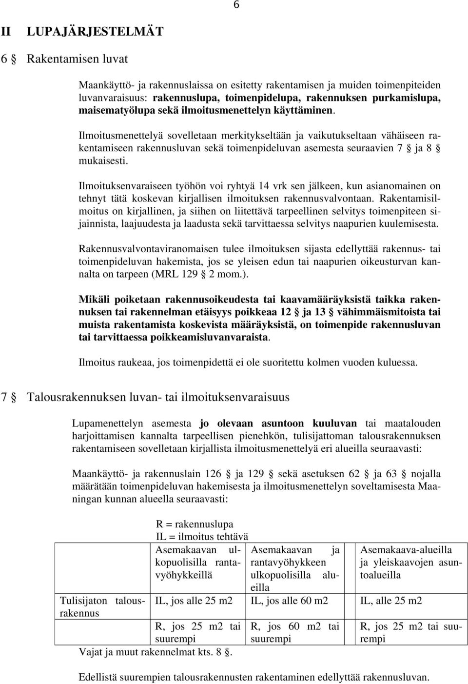 Ilmoitusmenettelyä sovelletaan merkitykseltään ja vaikutukseltaan vähäiseen rakentamiseen rakennusluvan sekä toimenpideluvan asemesta seuraavien 7 ja 8 mukaisesti.