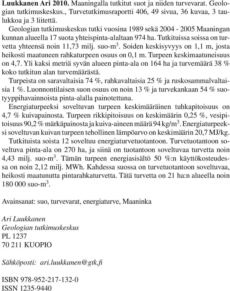 Soiden keskisyvyys on 1,1 m, josta heikosti maatuneen rahkaturpeen osuus on 0,1 m. Turpeen keskimaatuneisuus on 4,7.