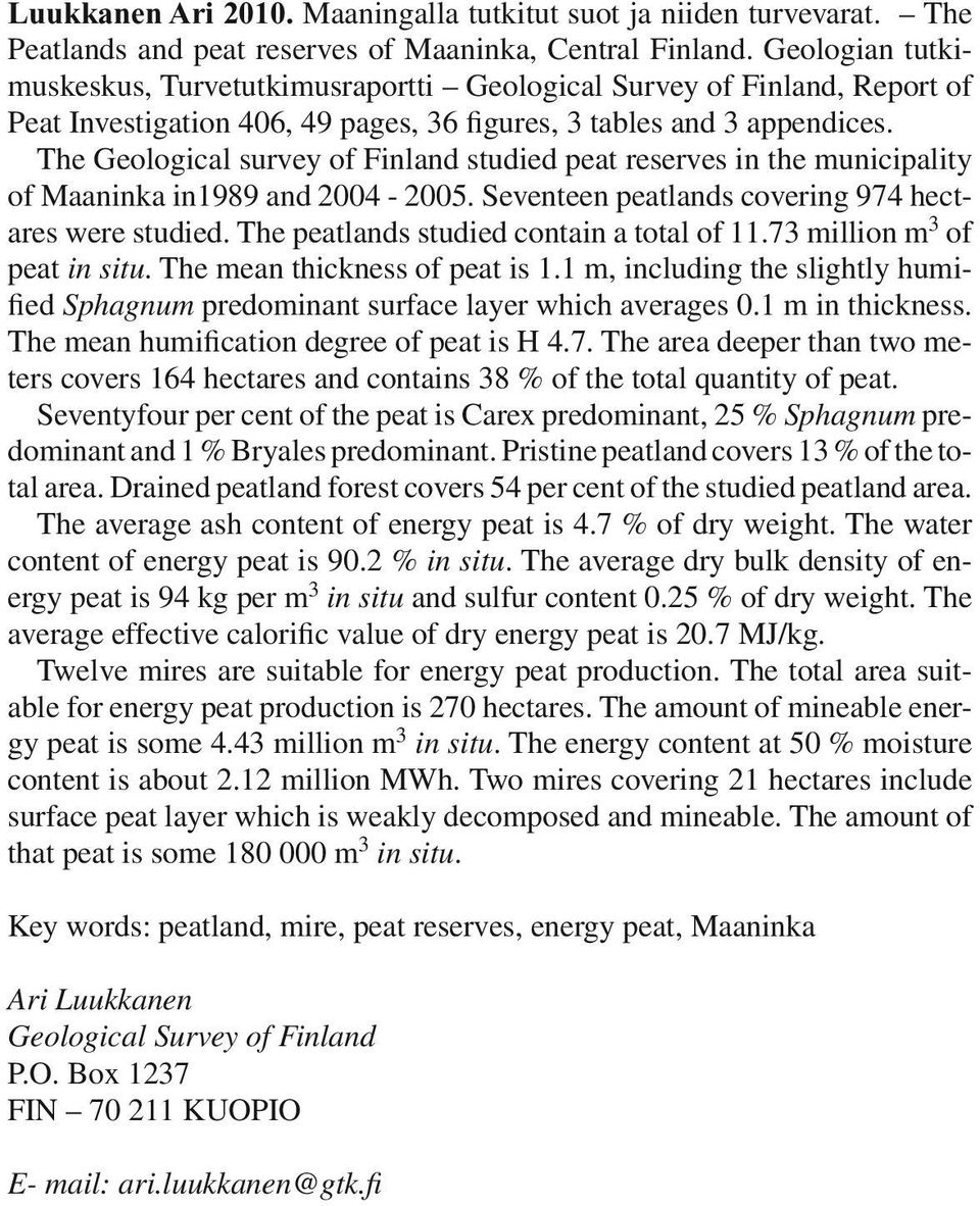 The Geological survey of Finland studied peat reserves in the municipality of Maaninka in1989 and 2004-2005. Seventeen peatlands covering 974 hectares were studied.