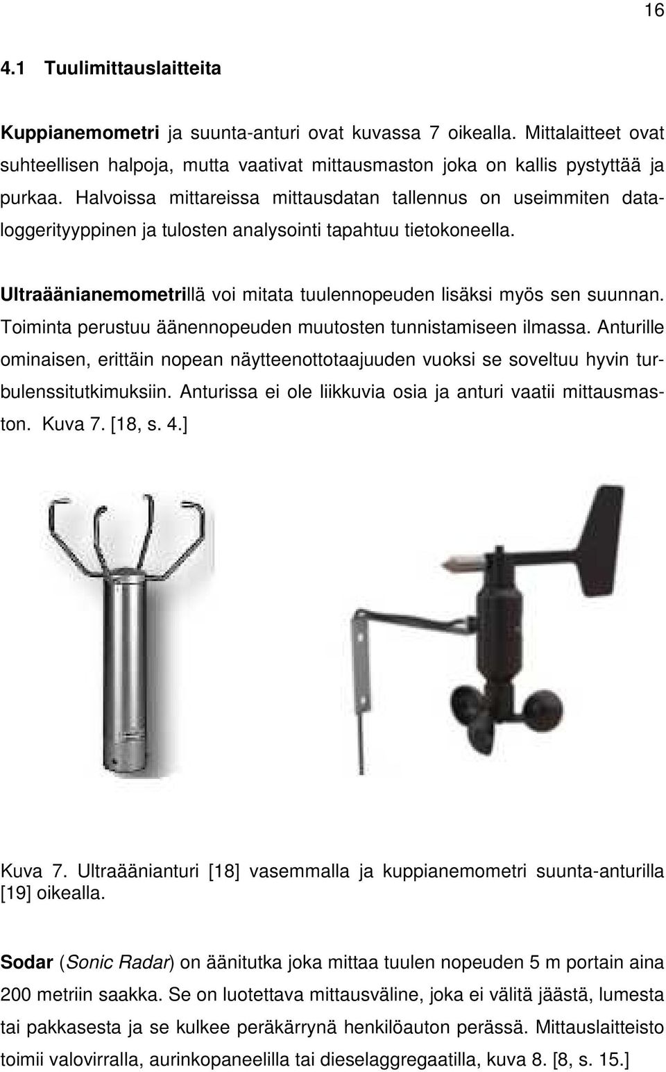 Ultraäänianemometrillä voi mitata tuulennopeuden lisäksi myös sen suunnan. Toiminta perustuu äänennopeuden muutosten tunnistamiseen ilmassa.