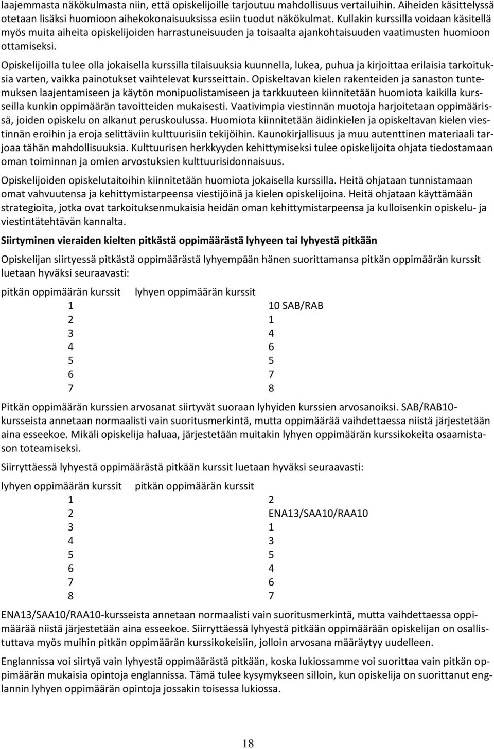 Opiskelijoilla tulee olla jokaisella kurssilla tilaisuuksia kuunnella, lukea, puhua ja kirjoittaa erilaisia tarkoituksia varten, vaikka painotukset vaihtelevat kursseittain.