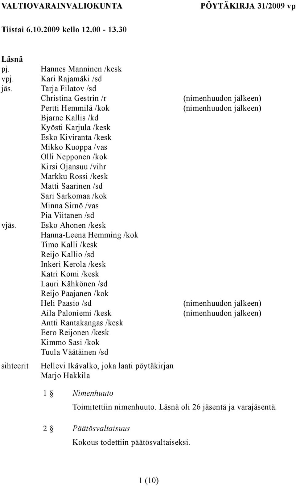 Nepponen /kok Kirsi Ojansuu /vihr Markku Rossi /kesk Matti Saarinen /sd Sari Sarkomaa /kok Minna Sirnö /vas Pia Viitanen /sd Esko Ahonen /kesk Hanna-Leena Hemming /kok Timo Kalli /kesk Reijo Kallio