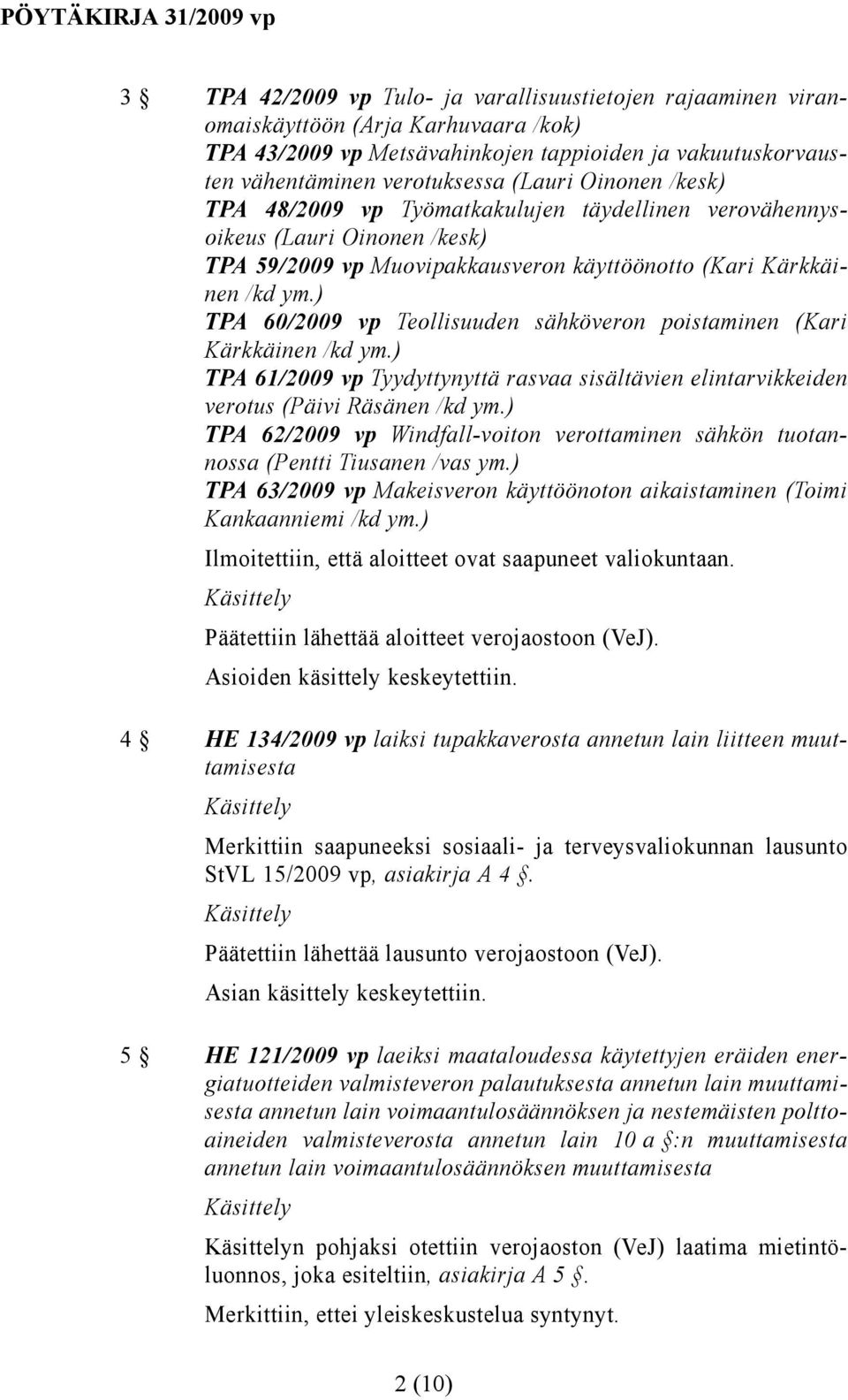 ) TPA 60/2009 vp Teollisuuden sähköveron poistaminen (Kari Kärkkäinen /kd ym.) TPA 61/2009 vp Tyydyttynyttä rasvaa sisältävien elintarvikkeiden verotus (Päivi Räsänen /kd ym.