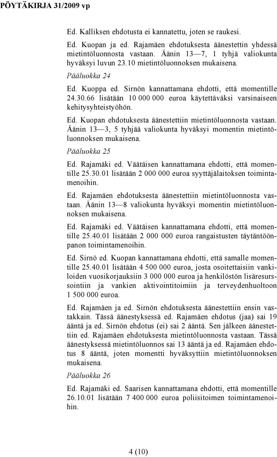 Äänin 13 3, 5 tyhjää valiokunta hyväksyi momentin mietintöluonnoksen Pääluokka 25 Ed. Rajamäki ed. Väätäisen kannattamana ehdotti, että momentille 25.30.