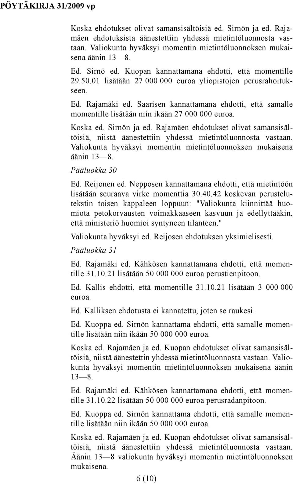 Saarisen kannattamana ehdotti, että samalle momentille lisätään niin ikään 27 000 000 euroa. Koska ed. Sirnön ja ed.