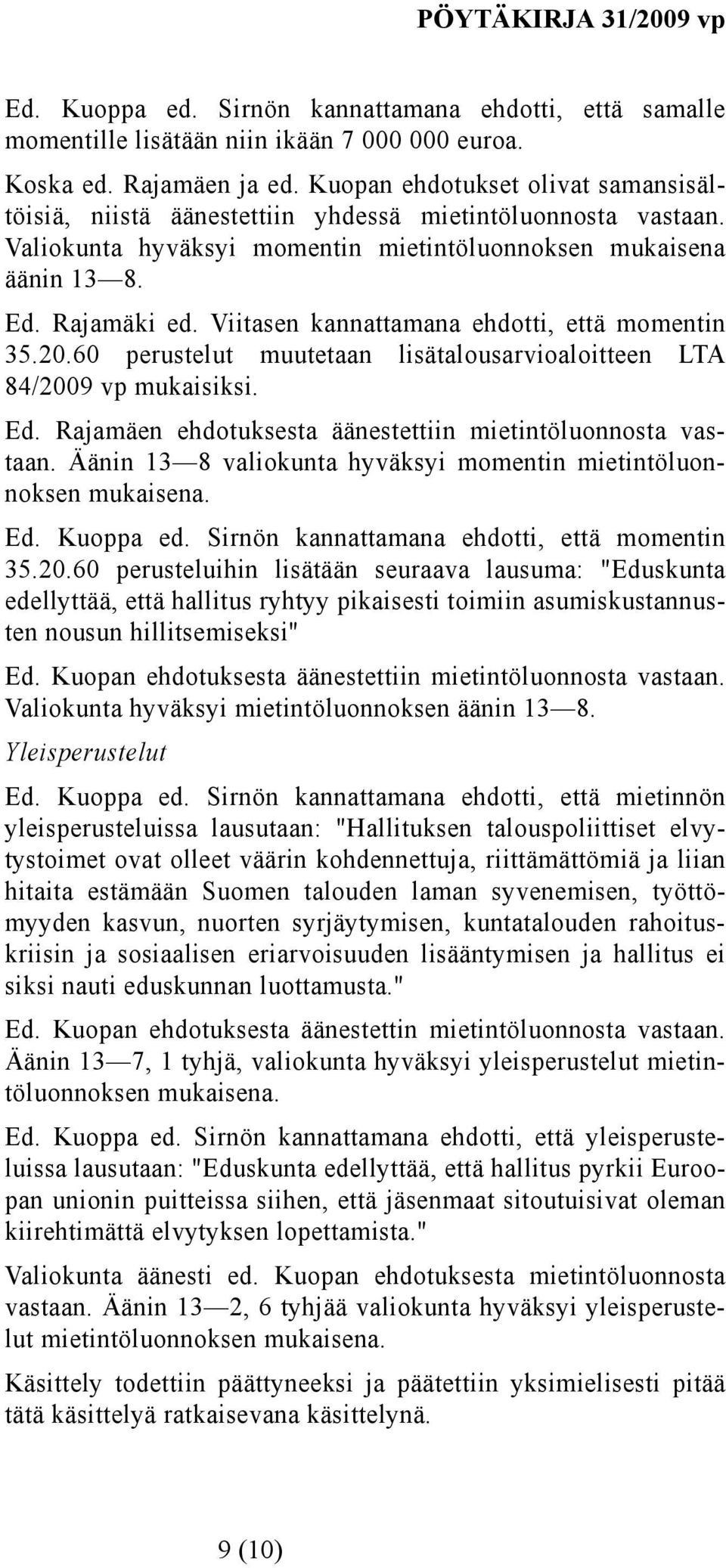 60 perustelut muutetaan lisätalousarvioaloitteen LTA 84/2009 vp mukaisiksi. Ed. Rajamäen ehdotuksesta äänestettiin mietintöluonnosta vastaan.