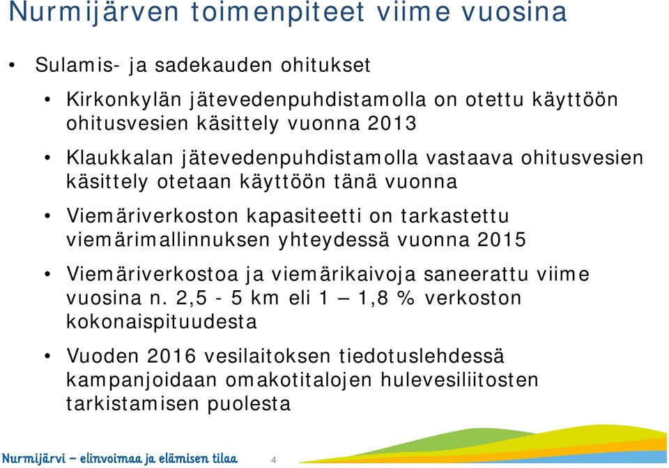 kapasiteetti on tarkastettu viemärimallinnuksen yhteydessä vuonna 2015 Viemäriverkostoa ja viemärikaivoja saneerattu viime vuosina n.