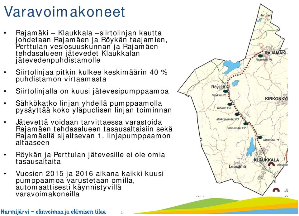 pysäyttää koko yläpuolisen linjan toiminnan Jätevettä voidaan tarvittaessa varastoida Rajamäen tehdasalueen tasausaltaisiin sekä Rajamäellä sijaitsevan 1.