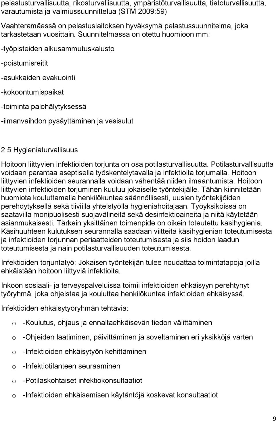 Suunnitelmassa on otettu huomioon mm: -työpisteiden alkusammutuskalusto -poistumisreitit -asukkaiden evakuointi -kokoontumispaikat -toiminta palohälytyksessä -ilmanvaihdon pysäyttäminen ja vesisulut