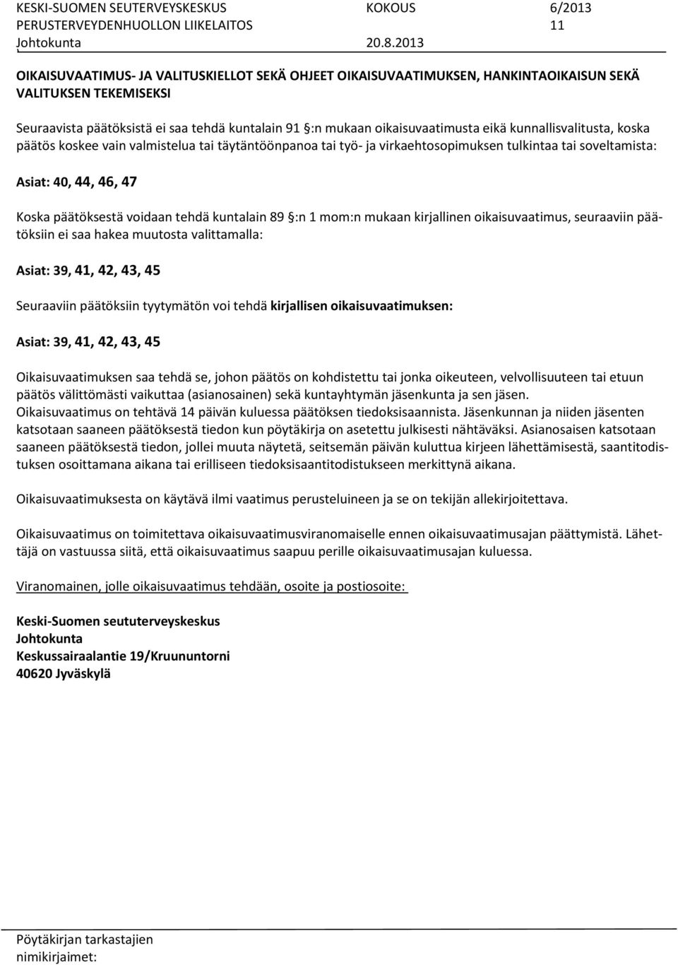 päätöksestä voidaan tehdä kuntalain 89 :n 1 mom:n mukaan kirjallinen oikaisuvaatimus, seuraaviin päätöksiin ei saa hakea muutosta valittamalla: Asiat: 39, 41, 42, 43, 45 Seuraaviin päätöksiin
