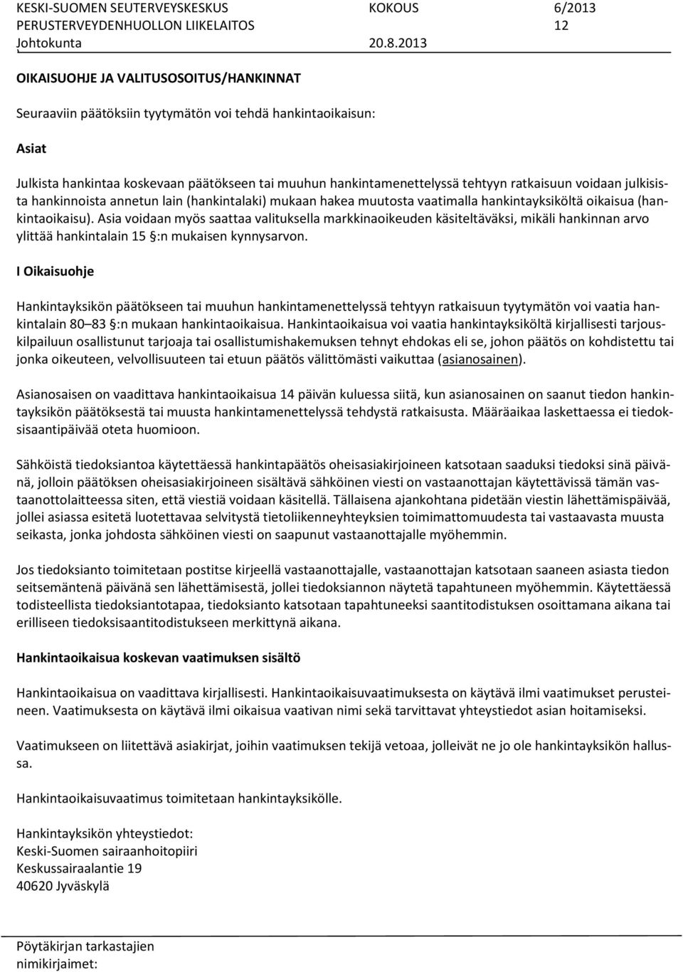Asia voidaan myös saattaa valituksella markkinaoikeuden käsiteltäväksi, mikäli hankinnan arvo ylittää hankintalain 15 :n mukaisen kynnysarvon.