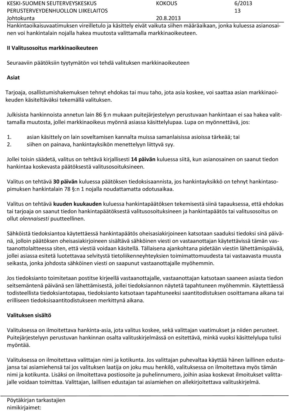 II Valitusosoitus markkinaoikeuteen Seuraaviin päätöksiin tyytymätön voi tehdä valituksen markkinaoikeuteen Asiat Tarjoaja, osallistumishakemuksen tehnyt ehdokas tai muu taho, jota asia koskee, voi