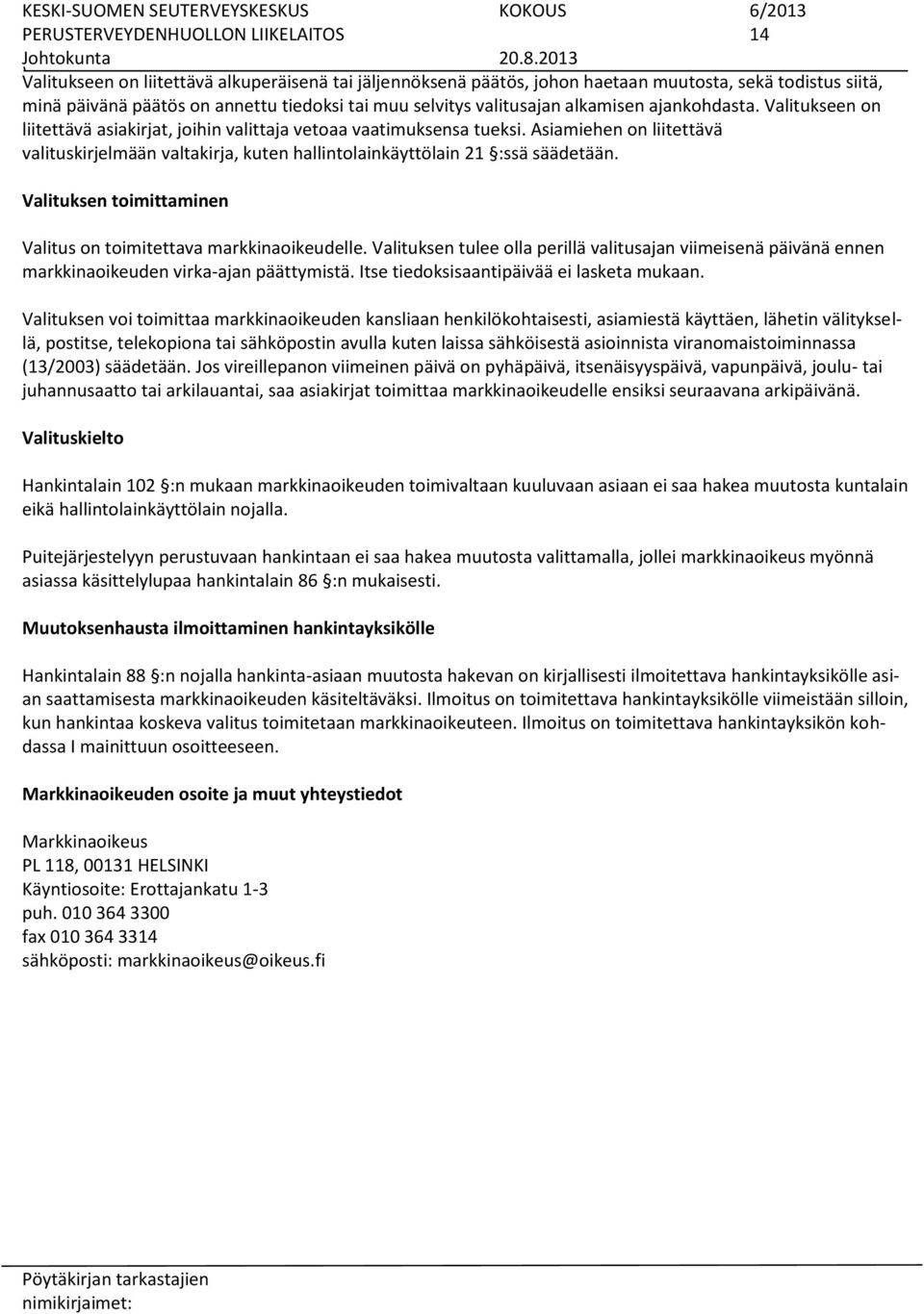 Asiamiehen on liitettävä valituskirjelmään valtakirja, kuten hallintolainkäyttölain 21 :ssä säädetään. Valituksen toimittaminen Valitus on toimitettava markkinaoikeudelle.
