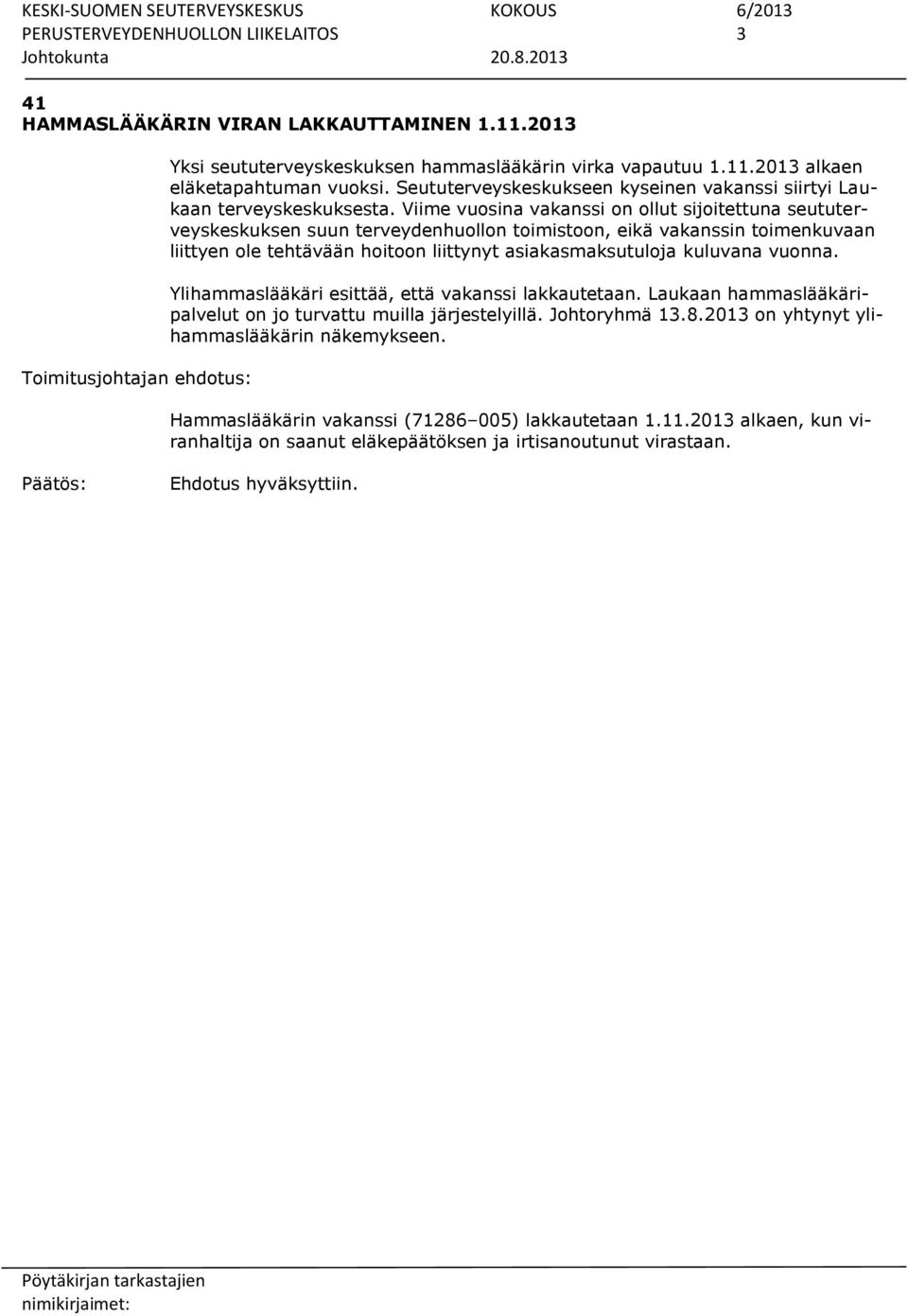 Viime vuosina vakanssi on ollut sijoitettuna seututerveyskeskuksen suun terveydenhuollon toimistoon, eikä vakanssin toimenkuvaan liittyen ole tehtävään hoitoon liittynyt asiakasmaksutuloja kuluvana