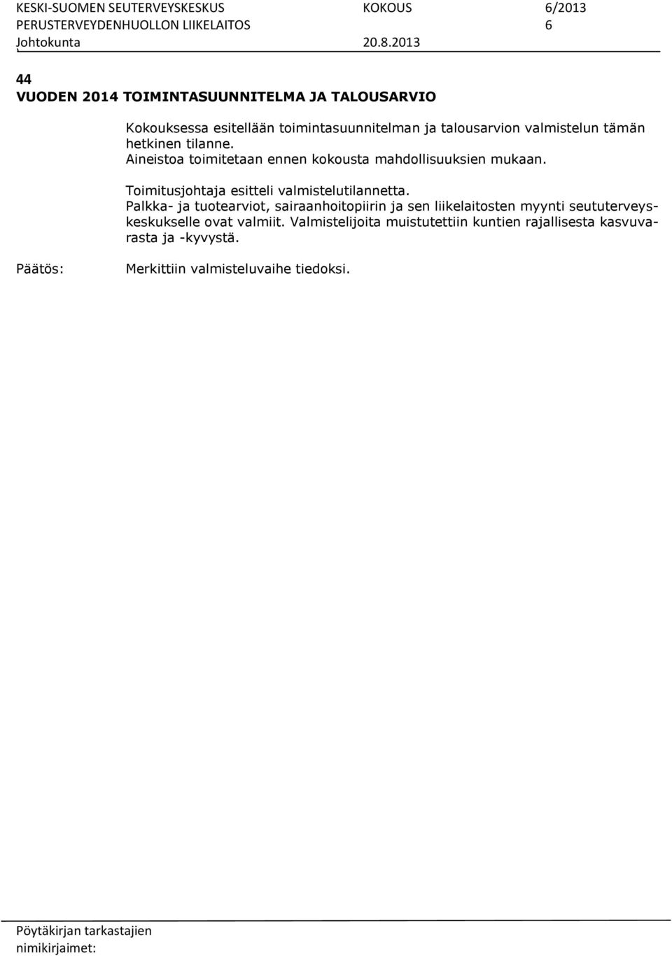 Aineistoa toimitetaan ennen kokousta mahdollisuuksien mukaan. Toimitusjohtaja esitteli valmistelutilannetta.
