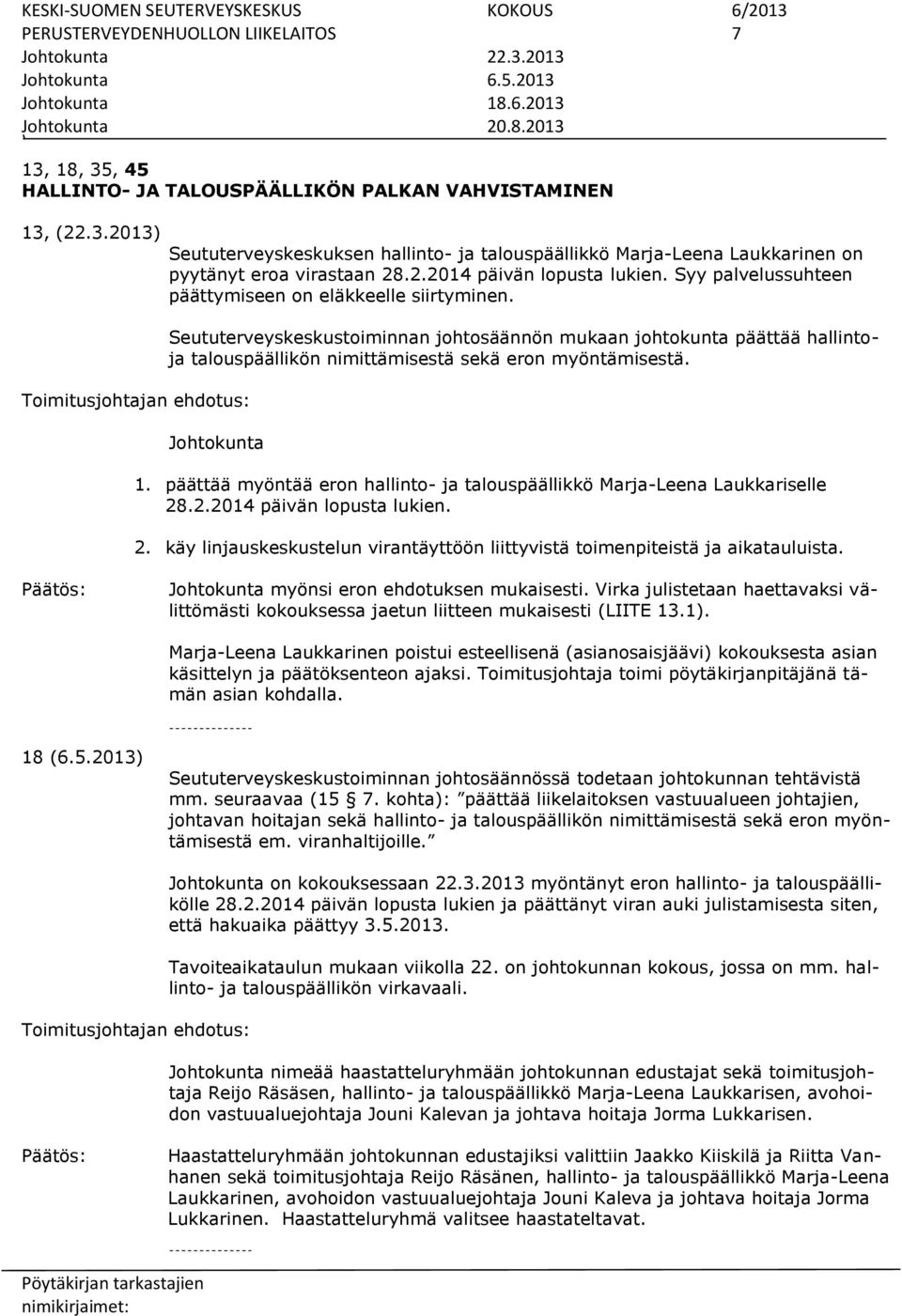 Seututerveyskeskustoiminnan johtosäännön mukaan johtokunta päättää hallintoja talouspäällikön nimittämisestä sekä eron myöntämisestä. Johtokunta 1.