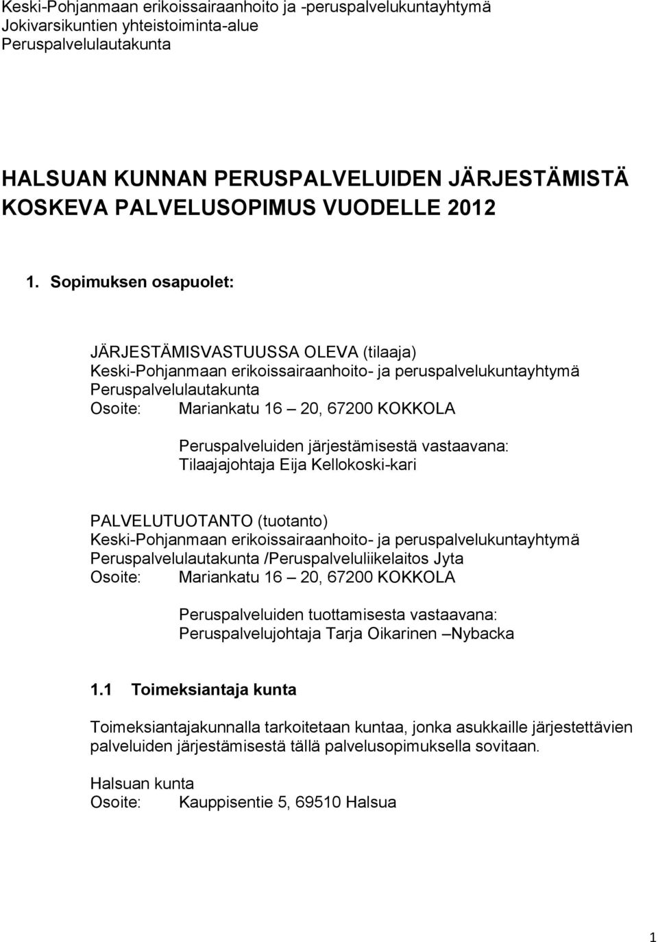 Sopimuksen osapuolet: JÄRJESTÄMISVASTUUSSA OLEVA (tilaaja) Keski-Pohjanmaan erikoissairaanhoito- ja peruspalvelukuntayhtymä Peruspalvelulautakunta Osoite: Mariankatu 16 20, 67200 KOKKOLA