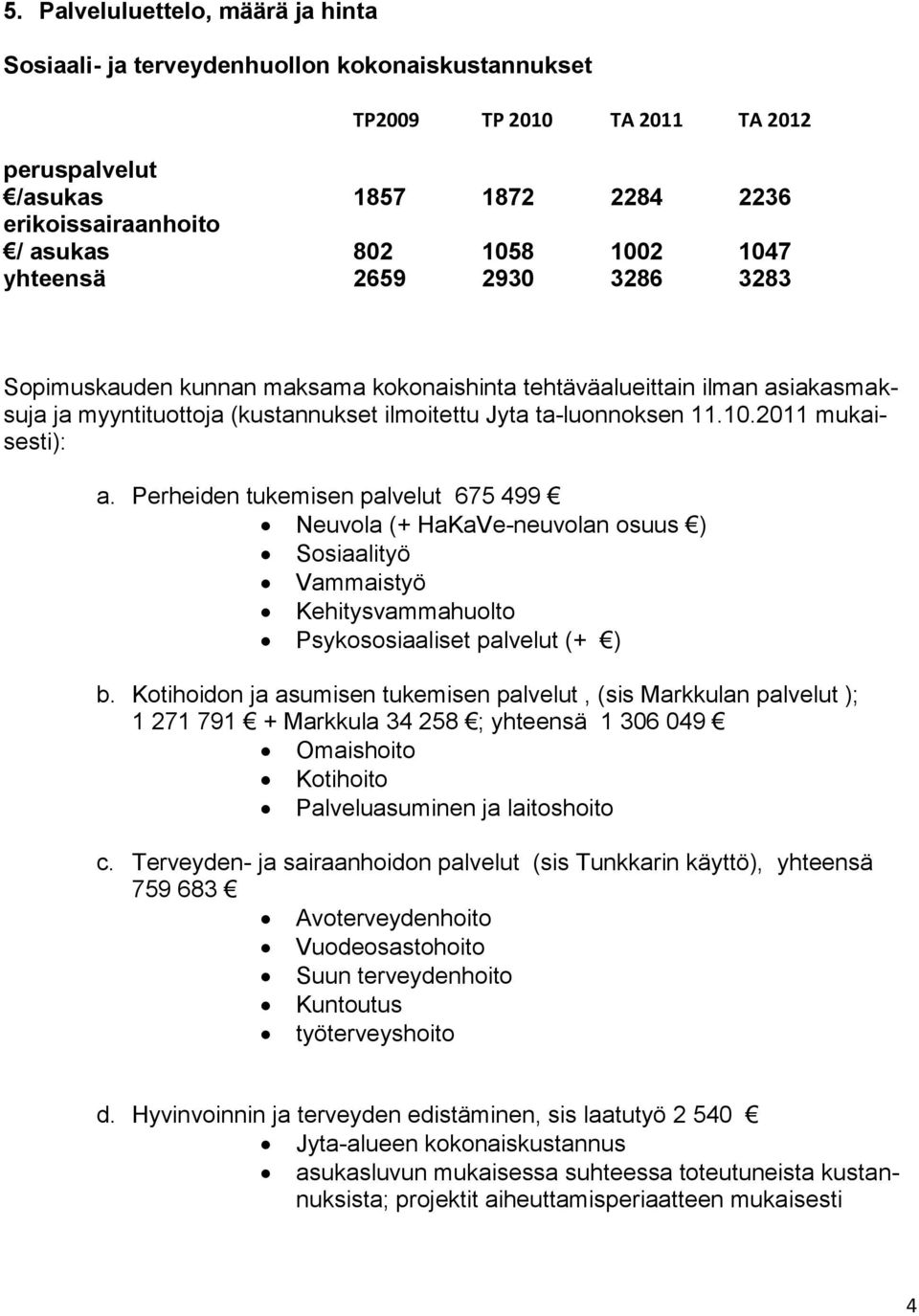 Perheiden tukemisen palvelut 675 499 Neuvola (+ HaKaVe-neuvolan osuus ) Sosiaalityö Vammaistyö Kehitysvammahuolto Psykososiaaliset palvelut (+ ) b.