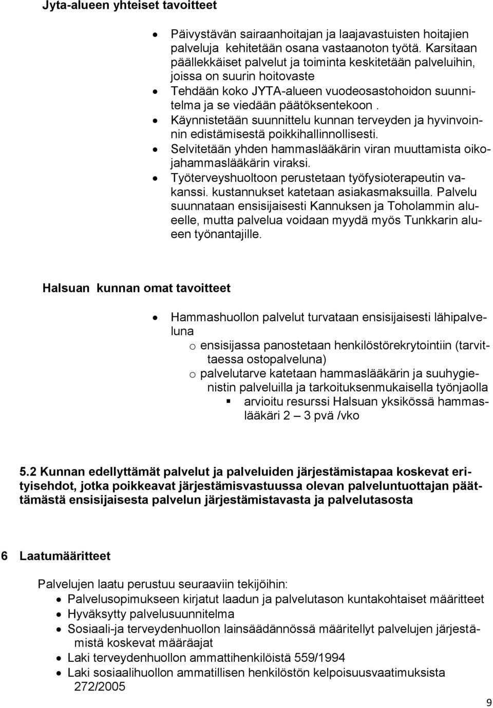 Käynnistetään suunnittelu kunnan terveyden ja hyvinvoinnin edistämisestä poikkihallinnollisesti. Selvitetään yhden hammaslääkärin viran muuttamista oikojahammaslääkärin viraksi.