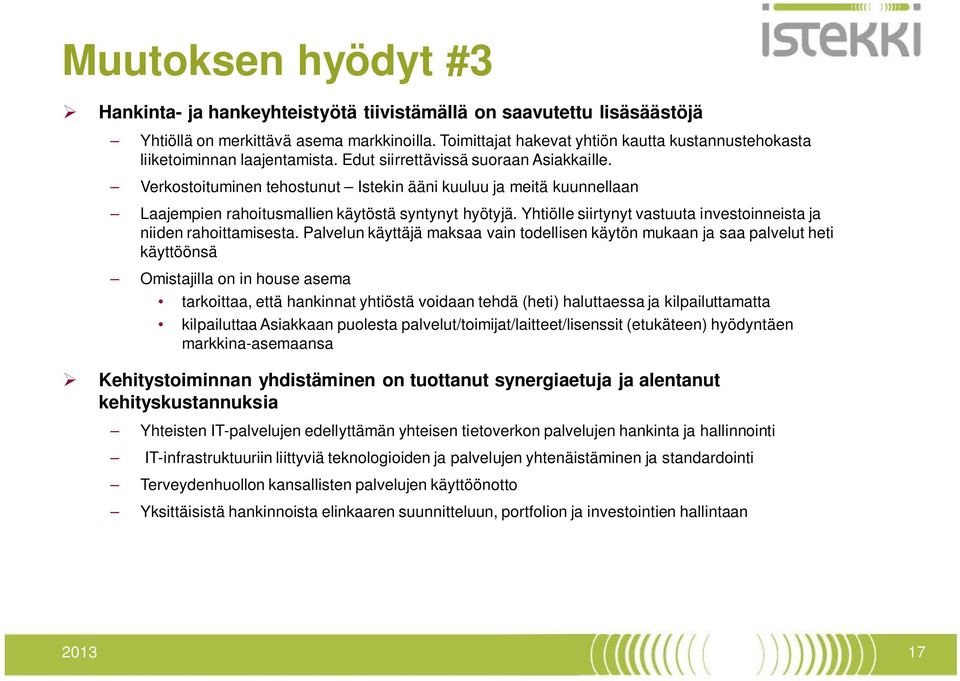 Verkostoituminen tehostunut Istekin ääni kuuluu ja meitä kuunnellaan Laajempien rahoitusmallien käytöstä syntynyt hyötyjä. Yhtiölle siirtynyt vastuuta investoinneista ja niiden rahoittamisesta.