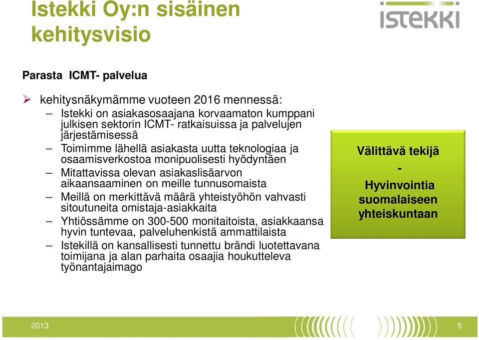 tunnusomaista Meillä on merkittävä määrä yhteistyöhön vahvasti sitoutuneita omistaja-asiakkaita Yhtiössämme on 300-500 monitaitoista, asiakkaansa hyvin tuntevaa, palveluhenkistä