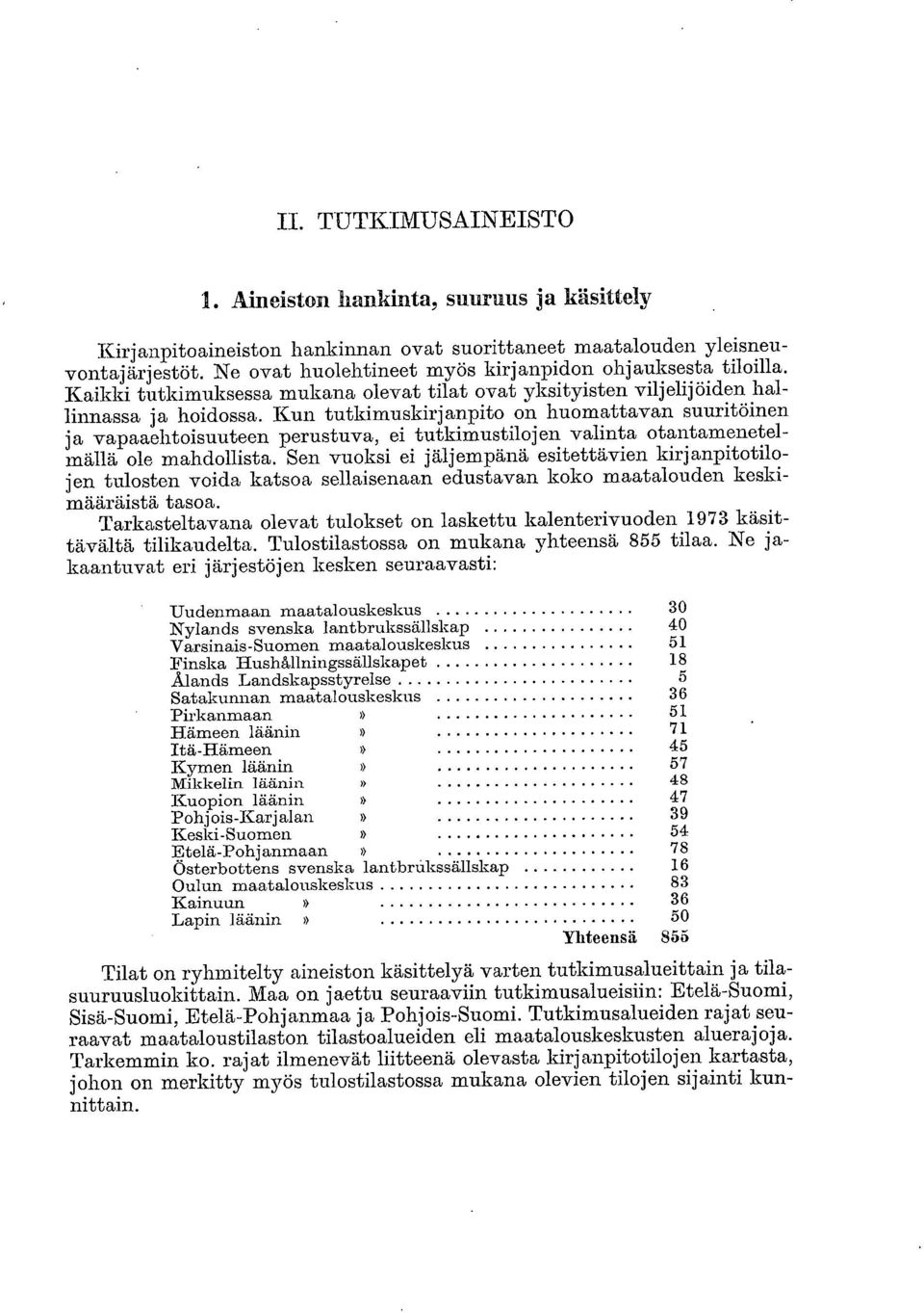 Kun tutkimuskirjanpito on huomattavan suuritöinen ja vapaaehtoisuuteen perustuva, ei tutkimustilojen valinta otantamenetelmällä ole mahdollista.