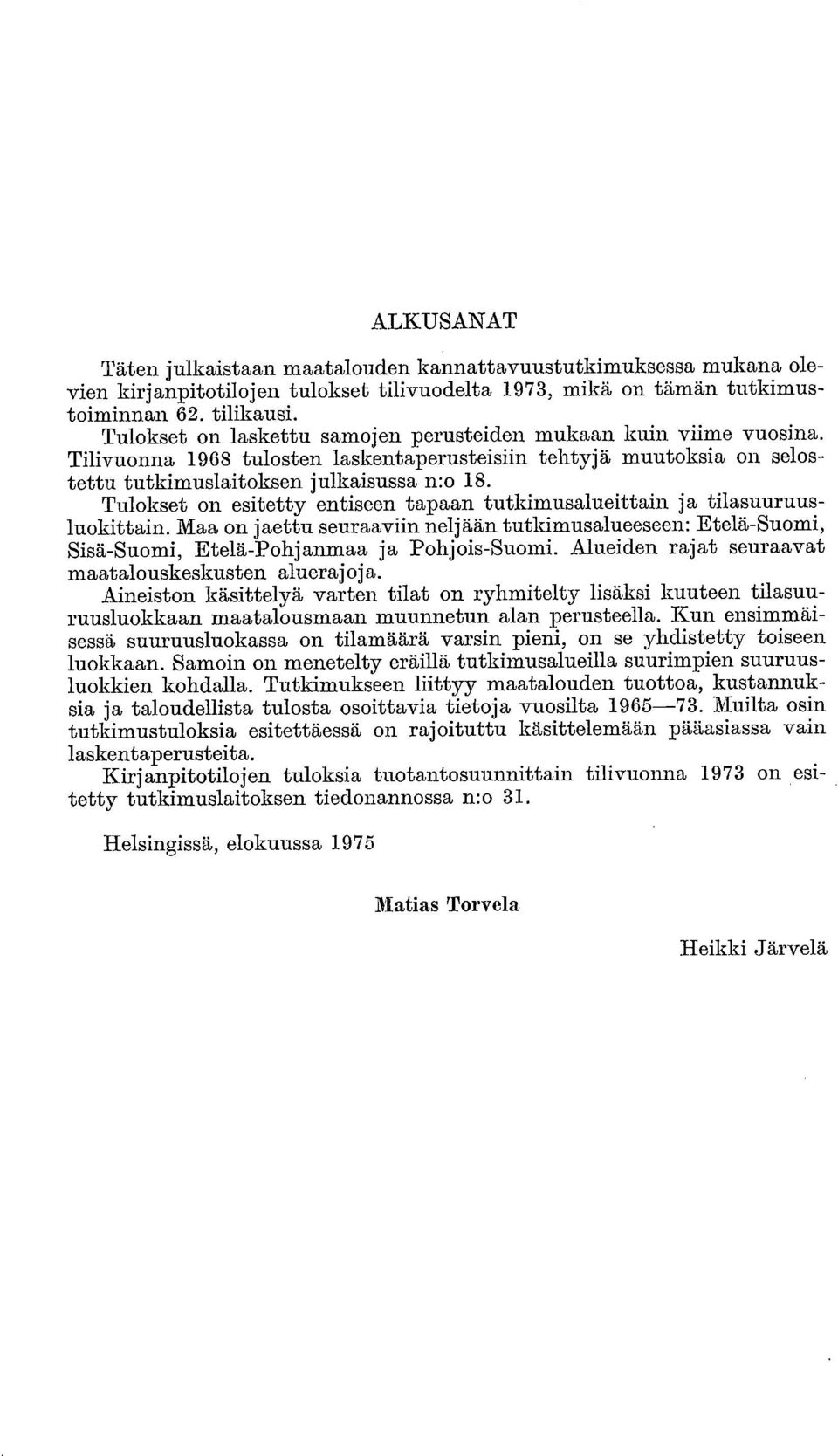 Tulokset on esitetty entiseen tapaan tutkimusalueittain ja tilasuuruusluokittain. Maa on jaettu seuraaviin neljään tutkimusalueeseen: Etelä-Suomi, Sisä-Suomi, Etelä-Pohjanmaa ja Pohjois-Suomi.