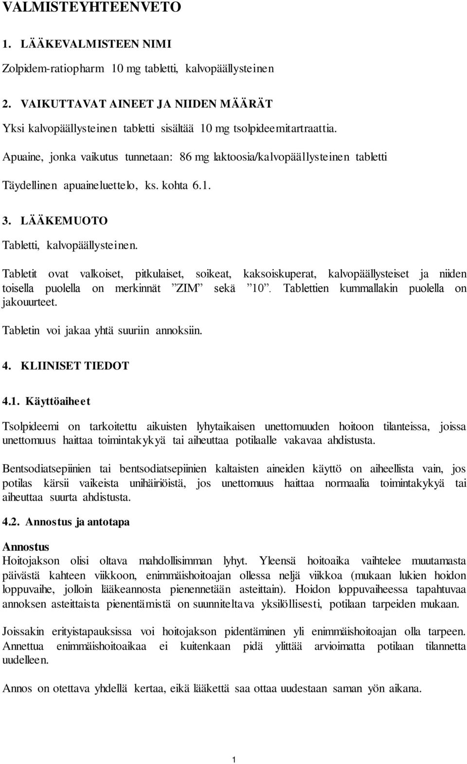 Apuaine, jonka vaikutus tunnetaan: 86 mg laktoosia/kalvopäällysteinen tabletti Täydellinen apuaineluettelo, ks. kohta 6.1. 3. LÄÄKEMUOTO Tabletti, kalvopäällysteinen.