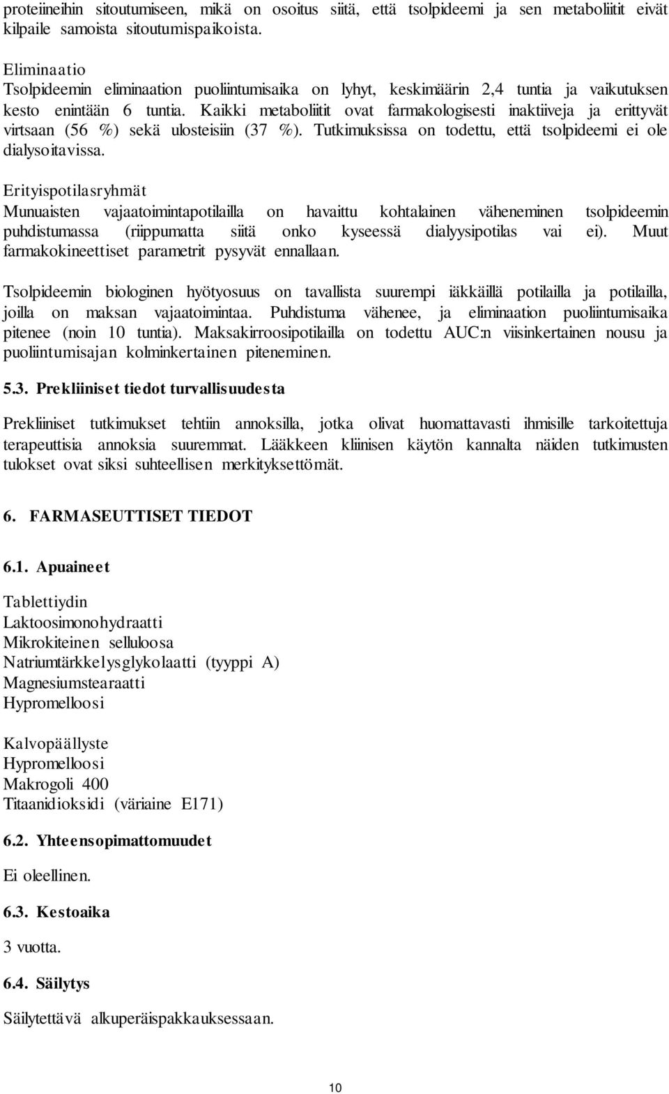 Kaikki metaboliitit ovat farmakologisesti inaktiiveja ja erittyvät virtsaan (56 %) sekä ulosteisiin (37 %). Tutkimuksissa on todettu, että tsolpideemi ei ole dialysoitavissa.