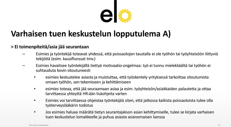 ) Esimies havaitsee työntekijällä tiettyä motivaatio-ongelmaa: työ ei tunnu mielekkäältä tai työhön ei suhtauduta kovin sitoutuneesti esimies keskustelee asiasta ja muistuttaa, että työskentely