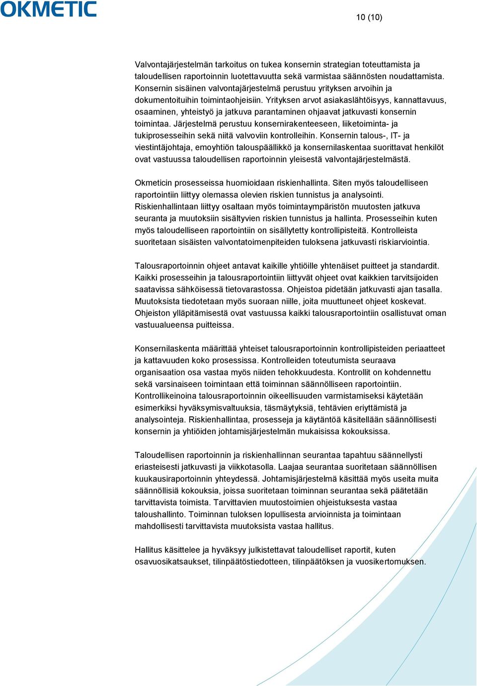 Yrityksen arvot asiakaslähtöisyys, kannattavuus, osaaminen, yhteistyö ja jatkuva parantaminen ohjaavat jatkuvasti konsernin toimintaa.