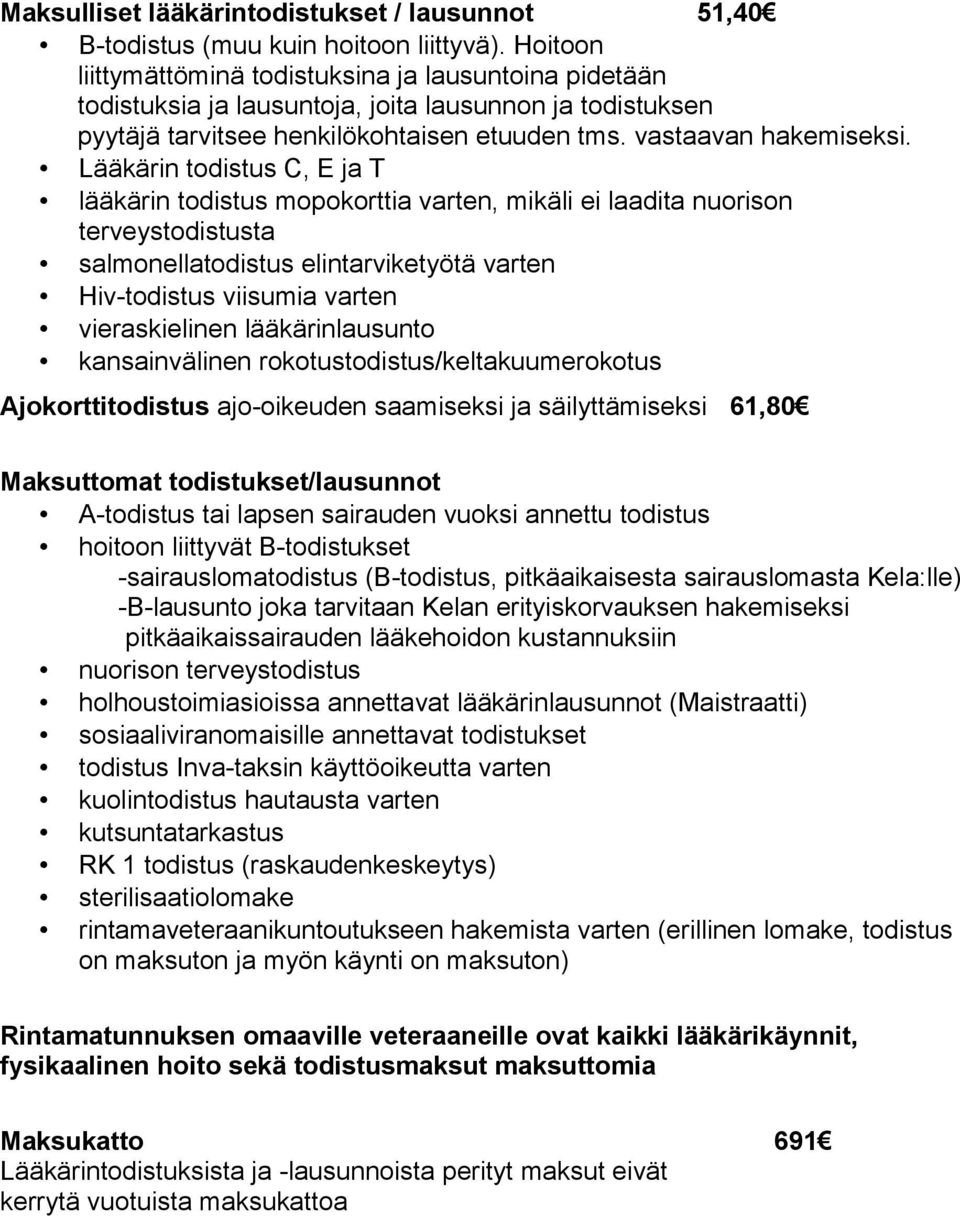 Lääkärin todistus C, E ja T lääkärin todistus mopokorttia varten, mikäli ei laadita nuorison terveystodistusta salmonellatodistus elintarviketyötä varten Hiv-todistus viisumia varten vieraskielinen