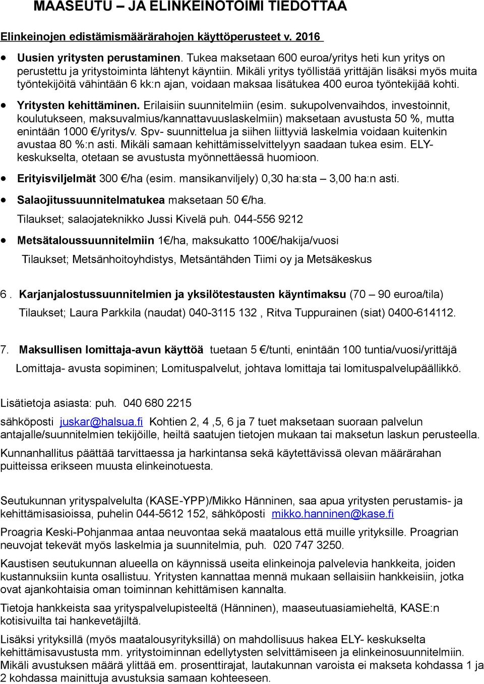 Mikäli yritys työllistää yrittäjän lisäksi myös muita työntekijöitä vähintään 6 kk:n ajan, voidaan maksaa lisätukea 400 euroa työntekijää kohti. Yritysten kehittäminen. Erilaisiin suunnitelmiin (esim.