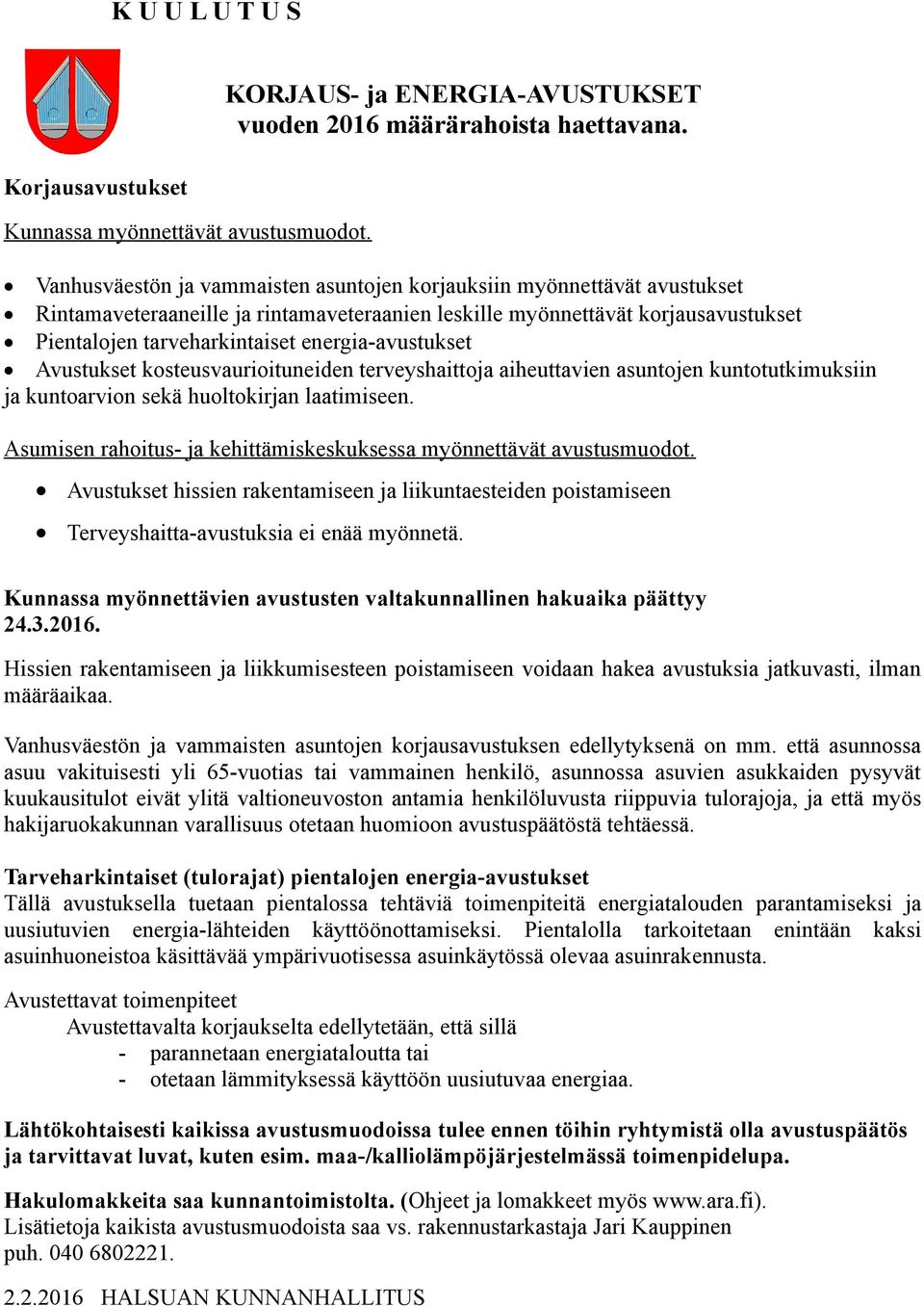 energia-avustukset Avustukset kosteusvaurioituneiden terveyshaittoja aiheuttavien asuntojen kuntotutkimuksiin ja kuntoarvion sekä huoltokirjan laatimiseen.